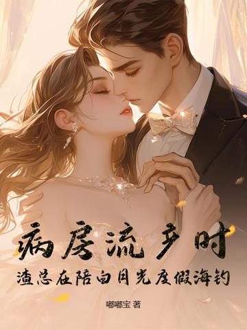 病房流产时，渣总在陪白月光度假海钓病房流产时，渣总在陪白月光度假海钓