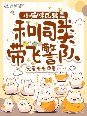 小猫咪成精后，和同类带飞警队小猫咪成精后，和同类带飞警队
